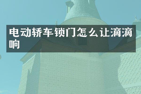 电动轿车锁门怎么让滴滴响