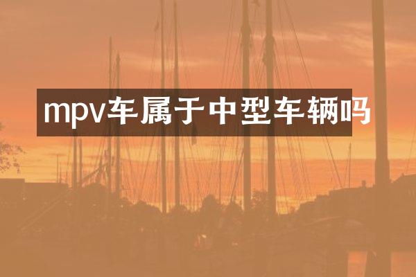 mpv车属于中型车辆吗