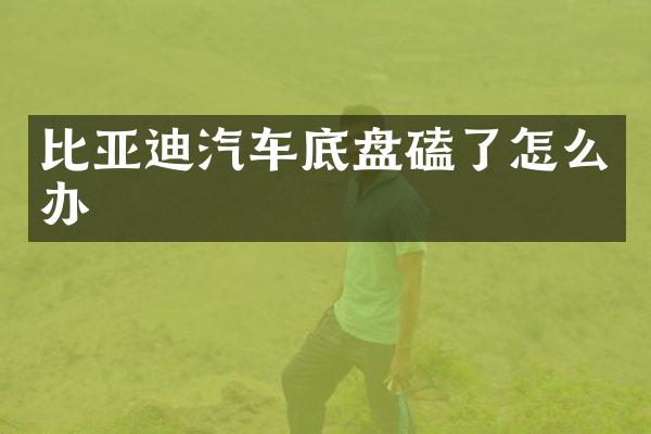 比亚迪汽车底盘磕了怎么办