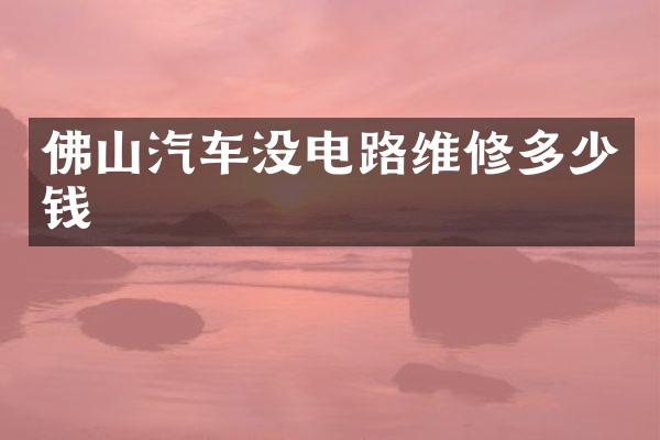 佛山汽车没电路维修多少钱