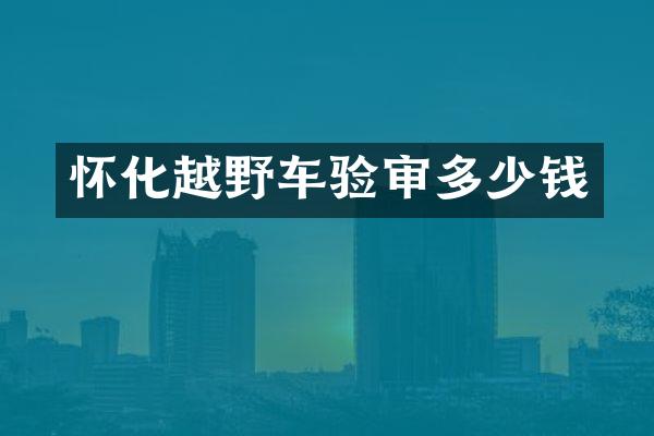 怀化越野车验审多少钱
