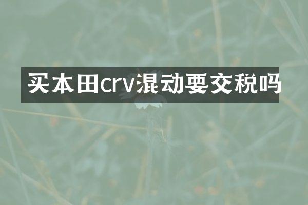 买本田crv混动要交税吗