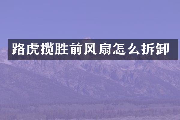 路虎揽胜前风扇怎么拆卸