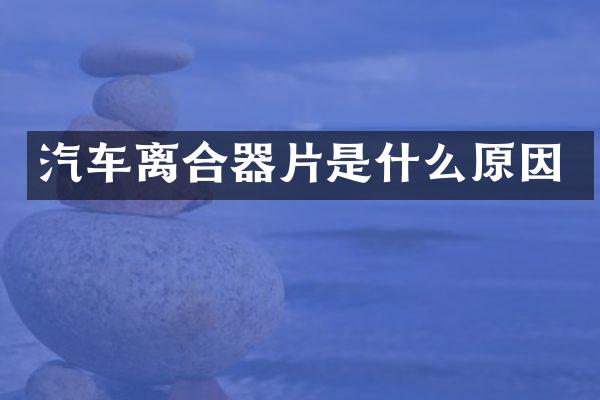 汽车离合器片是什么原因