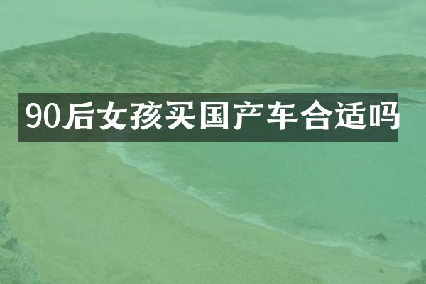 90后女孩买国产车合适吗