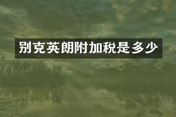 别克英朗附加税是多少