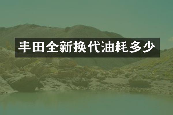 丰田全新换代油耗多少