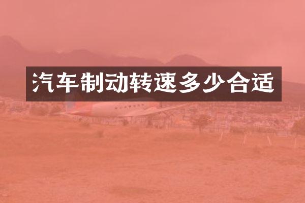汽车制动转速多少合适