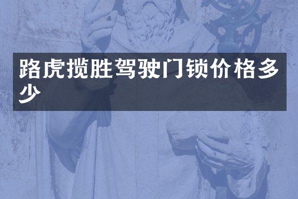 路虎揽胜驾驶门锁价格多少