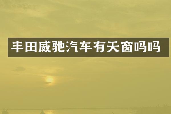 丰田威驰汽车有天窗吗吗