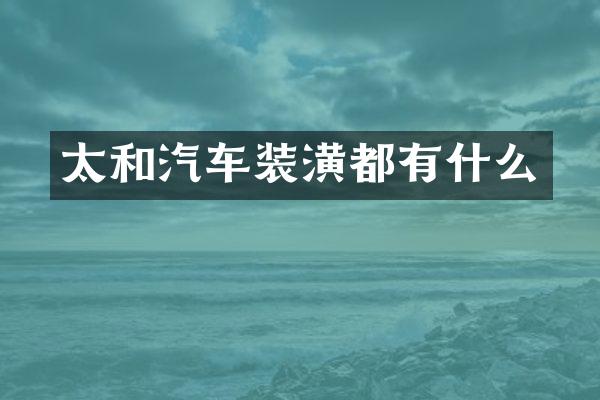 太和汽车装潢都有什么