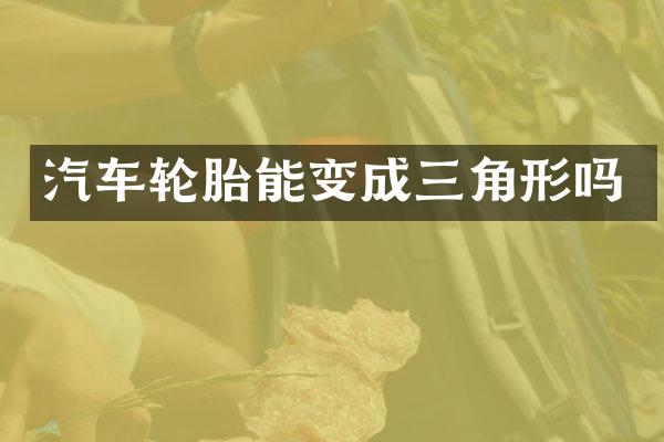 汽车轮胎能变成三角形吗