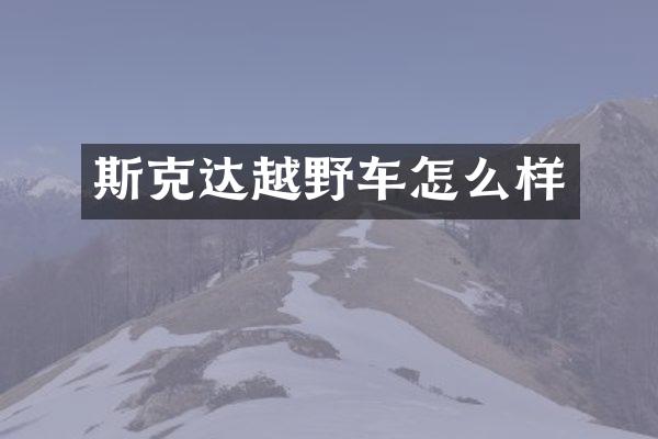 斯克达越野车怎么样
