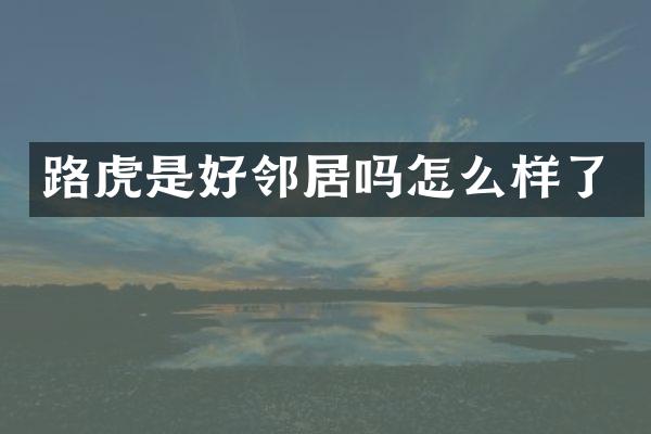 路虎是好邻居吗怎么样了