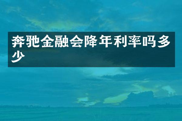 奔驰金融会降年利率吗多少