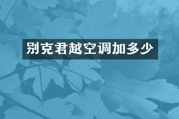 别克君越空调加多少