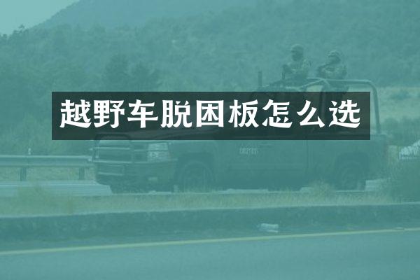 越野车脱困板怎么选