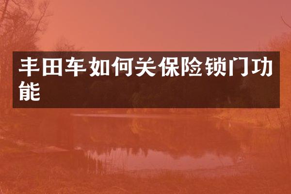 丰田车如何关保险锁门功能