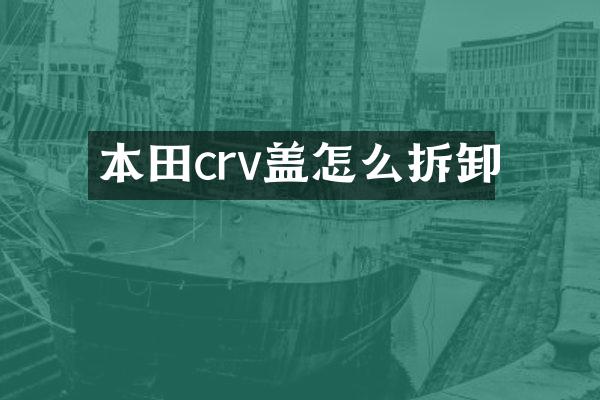本田crv盖怎么拆卸
