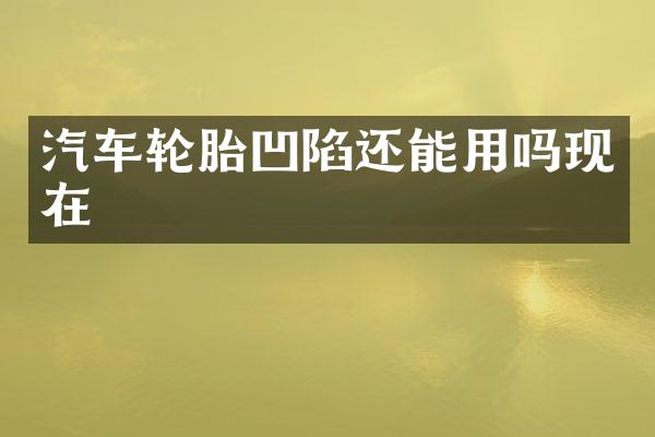 汽车轮胎凹陷还能用吗现在