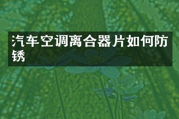 汽车空调离合器片如何防锈