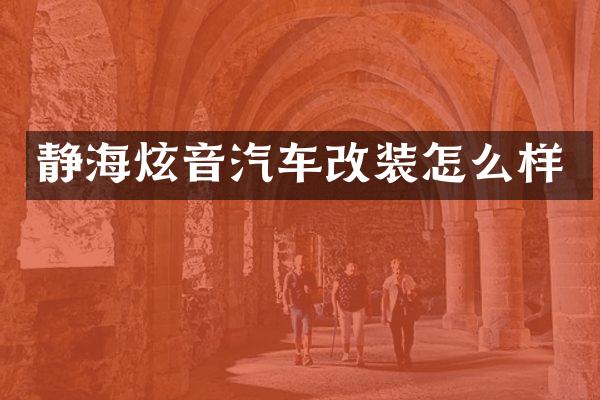 静海炫音汽车改装怎么样
