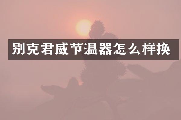 别克君威节温器怎么样换