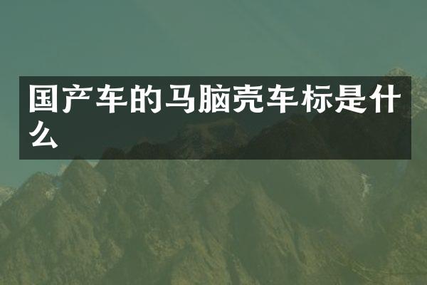国产车的马脑壳车标是什么