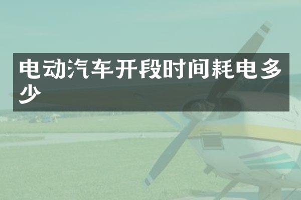 电动汽车开段时间耗电多少