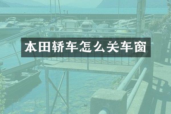 本田轿车怎么关车窗