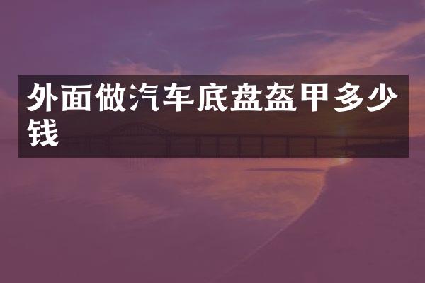 外面做汽车底盘盔甲多少钱