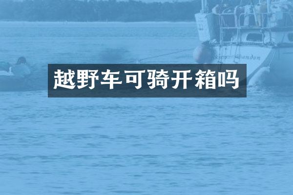 越野车可骑开箱吗