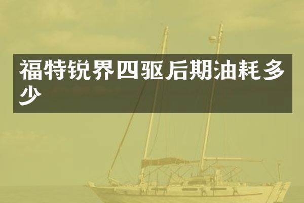 福特锐界四驱后期油耗多少