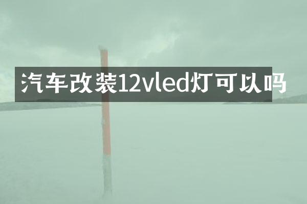 汽车改装12vled灯可以吗