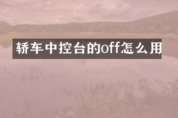 轿车中控台的off怎么用