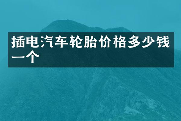 插电汽车轮胎价格多少钱一个