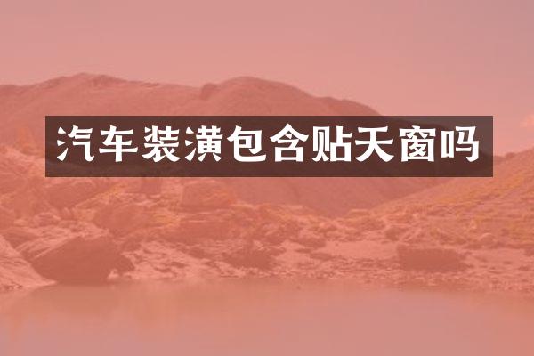 汽车装潢包含贴天窗吗