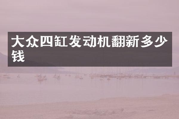 大众四缸发动机翻新多少钱