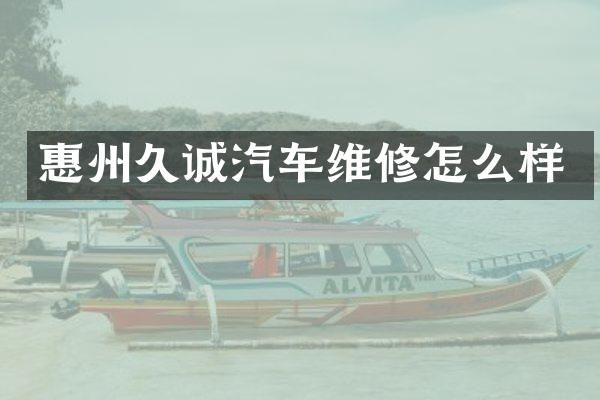 惠州久诚汽车维修怎么样