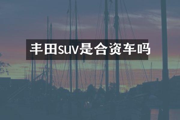 丰田suv是合资车吗