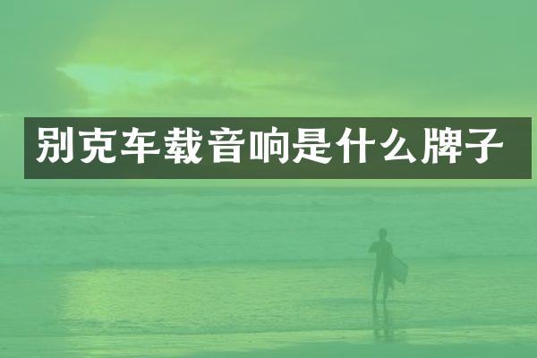 别克车载音响是什么牌子