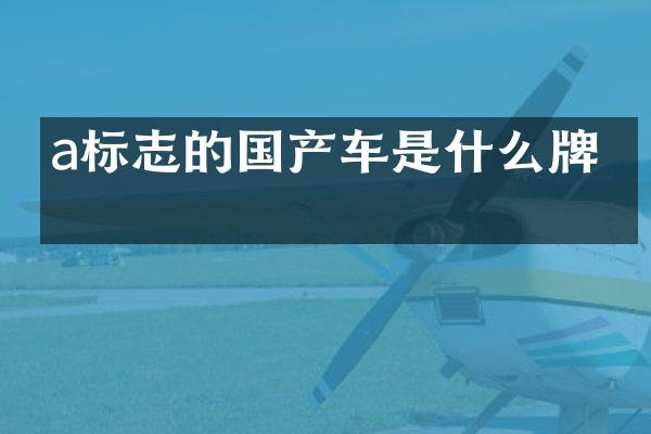a标志的国产车是什么牌子
