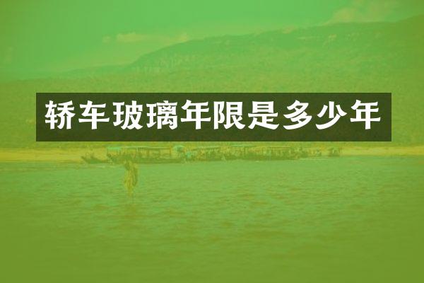 轿车玻璃年限是多少年