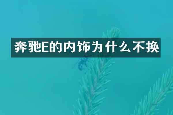 奔驰E的内饰为什么不换