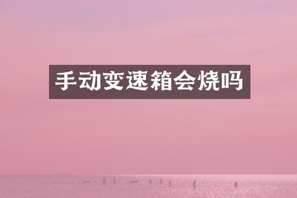 手动变速箱会烧吗