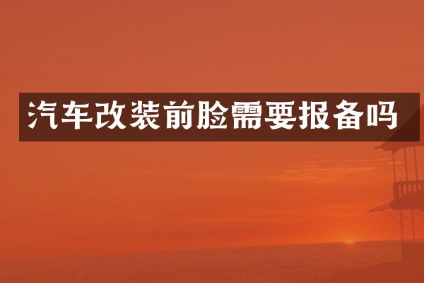 汽车改装前脸需要报备吗