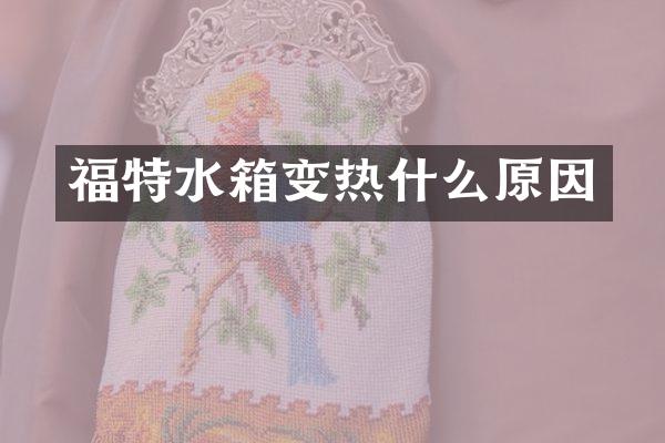 福特水箱变热什么原因