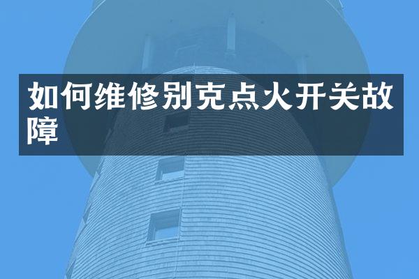 如修别克点火开关故障