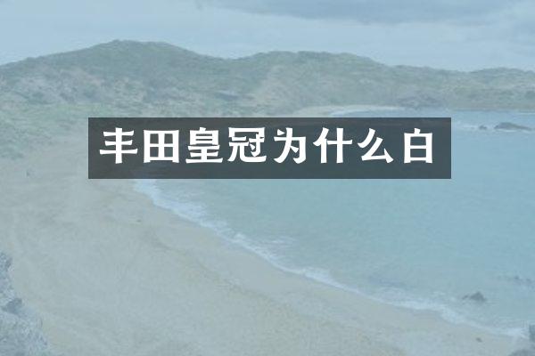 丰田皇冠为什么白