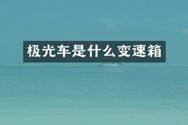 极光车是什么变速箱
